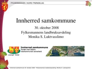 Innherred samkommune 30. oktober 2008 Fylkesmannens landbruksavdeling Monika S. Luktvasslimo