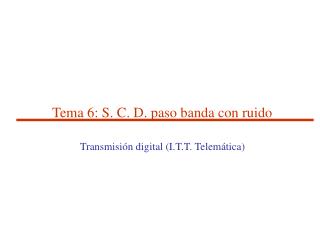 Tema 6: S. C. D. paso banda con ruido Transmisión digital (I.T.T. Telemática)
