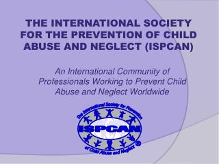 An International Community of Professionals Working to Prevent Child Abuse and Neglect Worldwide