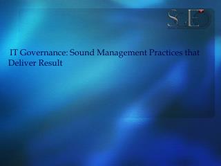 IT Governance: Sound Management Practices that Deliver Result