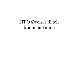 ITPO Øvelser til tele kommunikation