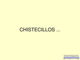 CHISTECILLOS ...