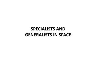 SPECIALISTS AND GENERALISTS IN SPACE