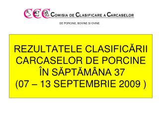 REZULTATELE CLASIFICĂRII CARCASE LOR DE PORCINE Î N S ĂPTĂMÂNA 37 (07 – 13 SEPTEMBRIE 2009 )