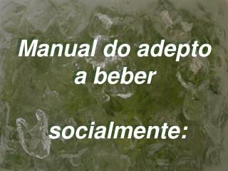 Manual do adepto a beber socialmente: