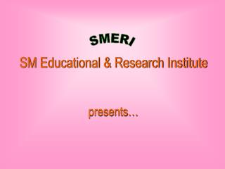 SM Educational &amp; Research Institute presents…
