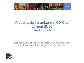 Presentatie verankering MD-City 27 mei 2010 Henk Procé
