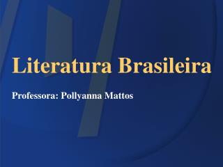 Literatura Brasileira Professora: Pollyanna Mattos