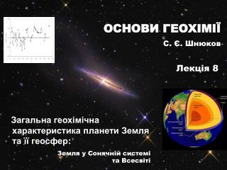 Загальна геохімічна характеристика планети Земля та її геосфер :