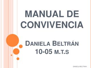 MANUAL DE CONVIVENCIA Daniela Beltrán 10-05 m.t.s