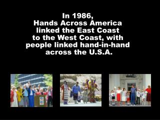 In 1986, Hands Across America linked the East Coast to the West Coast, with