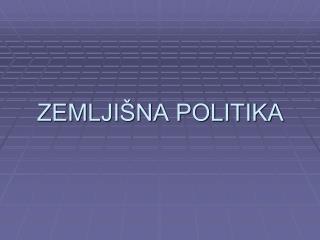 ZEMLJIŠNA POLITIKA