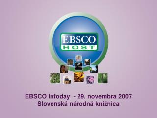 EBSCO Infoday - 2 9 . novembra 2007 Slovensk á národná knižnica