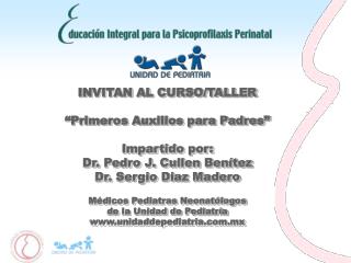 INVITAN AL CURSO/TALLER “Primeros Auxilios para Padres” Impartido por: Dr. Pedro J. Cullen Benítez