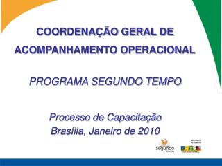 COORDENAÇÃO GERAL DE ACOMPANHAMENTO OPERACIONAL PROGRAMA SEGUNDO TEMPO Processo de Capacitação