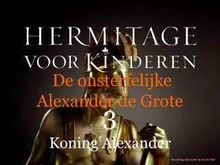 De onsterfelijke Alexander de Grote