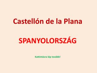 Castellón de la Plana SPANYOLORSZÁG Kattintásra lép tovább!