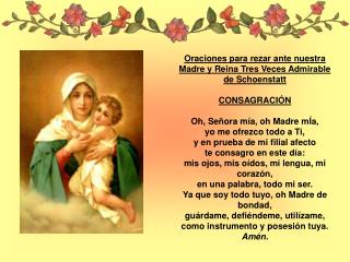 Oraciones para rezar ante nuestra Madre y Reina Tres Veces Admirable de Schoenstatt CONSAGRACIÓN