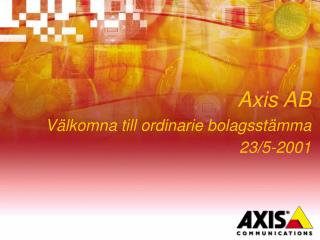 Axis AB Välkomna till ordinarie bolagsstämma 23/5-2001