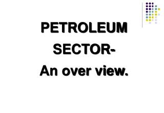 PETROLEUM SECTOR- An over view.
