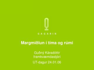 Margmiðlun í tíma og rúmi Guðný Káradóttir framkvæmdastjóri UT-dagur 24.01.06