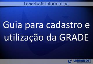 Guia para cadastro e utilização da GRADE