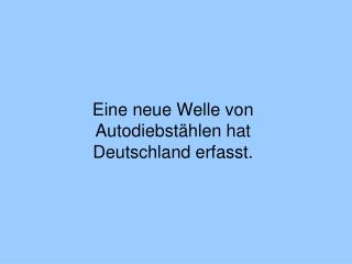 Eine neue Welle von Autodiebstählen hat Deutschland erfasst.