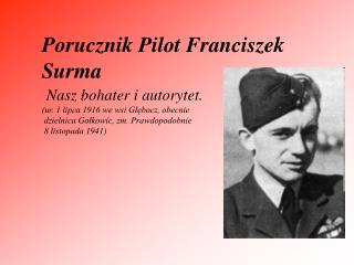 Porucznik Pilot Franciszek Surma Nasz bohater i autorytet.