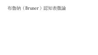 布魯納（ Bruner ）認知表徵論