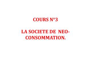 COURS N°3 LA SOCIETE DE NEO-CONSOMMATION.