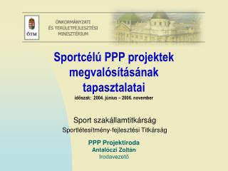 Sportcélú PPP projektek megvalósításának tapasztalatai időszak: 2004. június – 2006. november