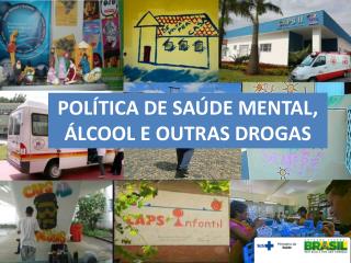 POLÍTICA DE SAÚDE MENTAL, ÁLCOOL E OUTRAS DROGAS