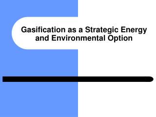 Gasification as a Strategic Energy and Environmental Option