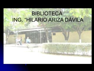BIBLIOTECA ING. “HILARIO ARIZA DÁVILA