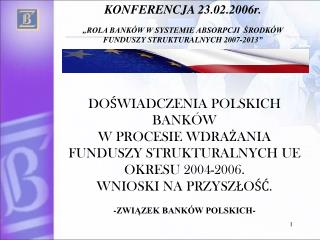 DOŚWIADCZENIA POLSKICH BANKÓW W PROCESIE WDRAŻANIA FUNDUSZY STRUKTURALNYCH UE OKRESU 2004-2006.