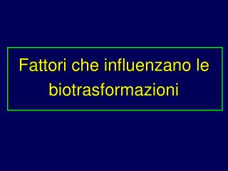 Fattori che influenzano le biotrasformazioni