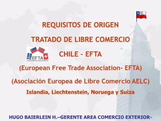 REQUISITOS DE ORIGEN TRATADO DE LIBRE COMERCIO CHILE – EFTA