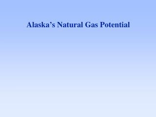 Alaska’s Natural Gas Potential