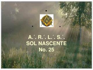 A .´. R .´. L .´. S .´. SOL NASCENTE No. 25