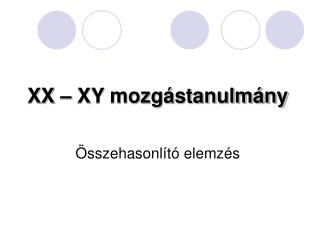 XX – XY mozgástanulmány Összehasonlító elemzés