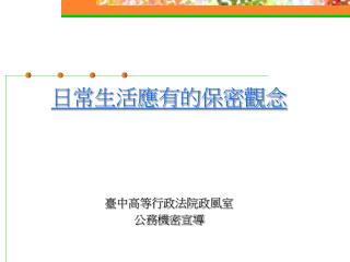 日常生活應有的保密觀念 臺中高等行政法院政風室 公務機密宣導