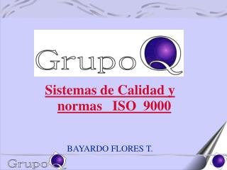 Sistemas de Calidad y normas ISO 9000 BAYARDO FLORES T.
