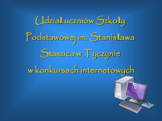 Udział uczniów Szkoły Podstawowej im. Stanisława Staszica w Tyczynie w konkursach internetowych