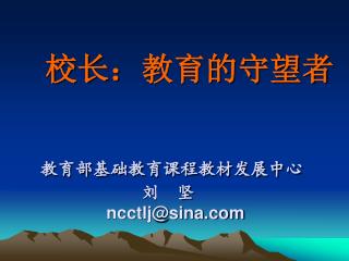 校长：教育的守望者 教育部基础教育课程教材发展中心 刘 坚 ncctlj@sina