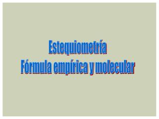 Estequiometría Fórmula empírica y molecular