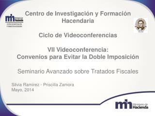 Centro de Investigación y Formación Hacendaria Ciclo de Videoconferencias VII Videoconferencia:
