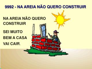 9992 - NA AREIA NÃO QUERO CONSTRUIR