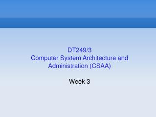 DT249/3 Computer System Architecture and Administration (CSAA) ‏ Week 3