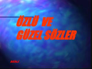 ÖZLÜ VE GÜZEL SÖZLER