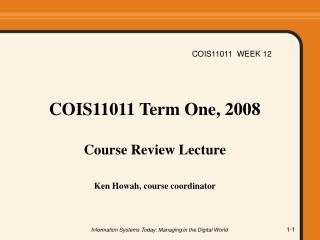 COIS11011 Term One, 2008 Course Review Lecture Ken Howah, course coordinator